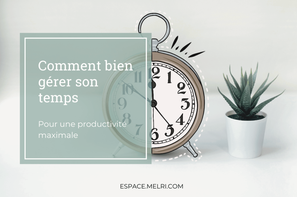 Comment Bien Gérer Son Temps Pour Une Productivité Maximale Espace Melri