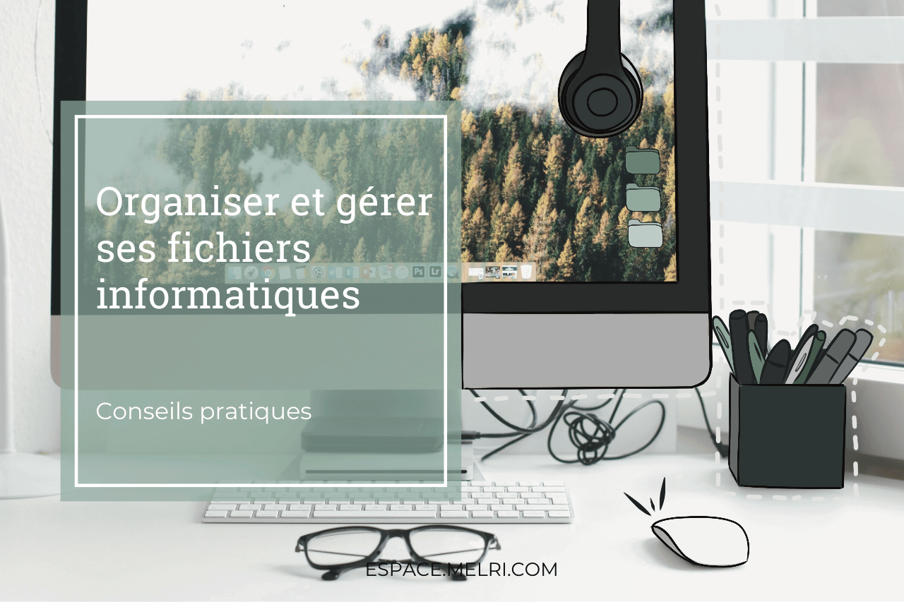 Organiser et gérer ses fichiers informatiques ; conseils pratiques
